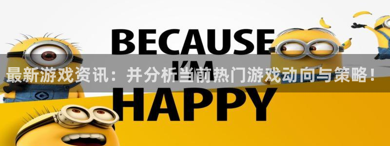 杜邦娱乐官网：最新游戏资讯：并分析当前热门游戏动向与策略！