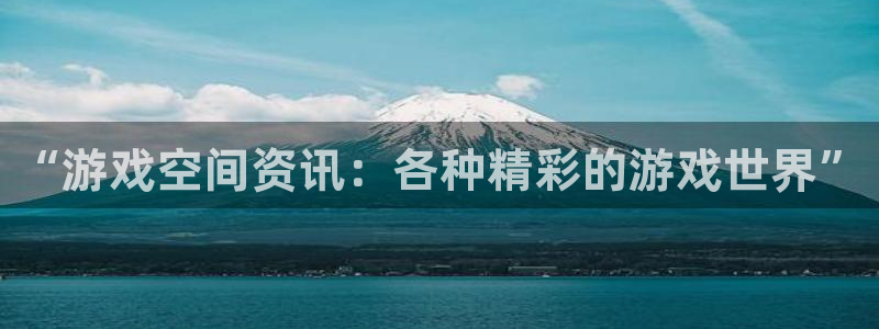 杜邦娱乐登陆：“游戏空间资讯：各种精彩的游戏世界”