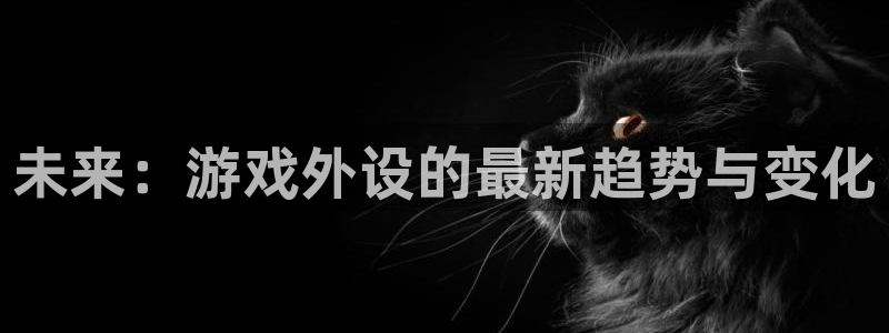 杜邦娱乐登陆地址：未来：游戏外设的最新趋势与变化